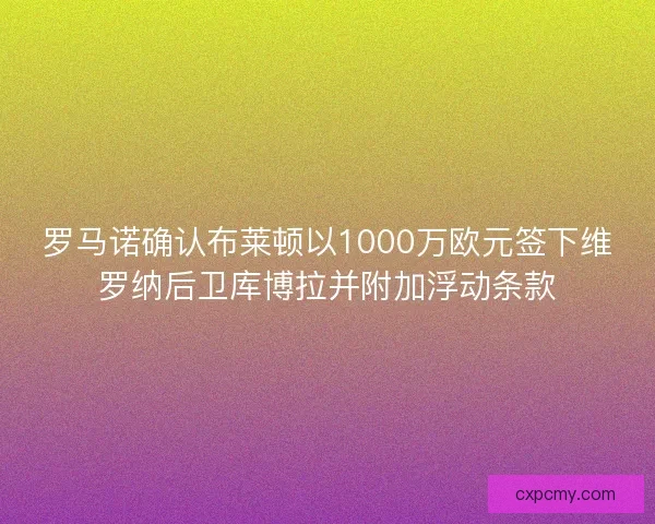 罗马诺确认布莱顿以1000万欧元签下维罗纳后卫库博拉并附加浮动条款